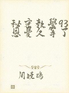 秘密教学93话恩爱久等了