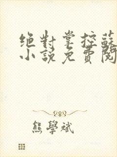 绝对掌控苏绵绵小说免费阅读全文