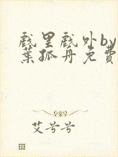 戏里戏外by一叶孤舟免费阅读