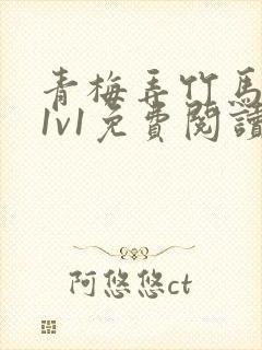 青梅弄竹马小说1v1免费阅读