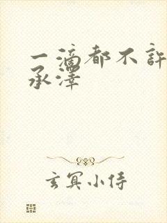 一滴都不许漏魏承泽