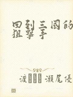 回到三国的特种狙击手