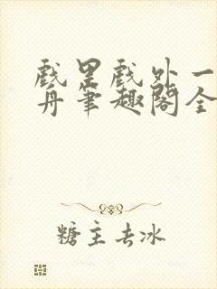 戏里戏外一叶孤舟笔趣阁全文