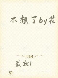 不想了by花卷