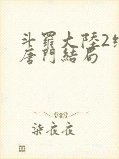 斗罗大陆2绝世唐门结局