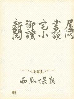 新御宅书屋自由阅读小说网站