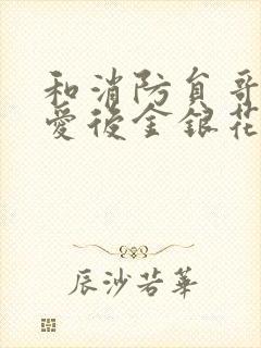 和消防员哥哥恋爱后金银花趣笔阁