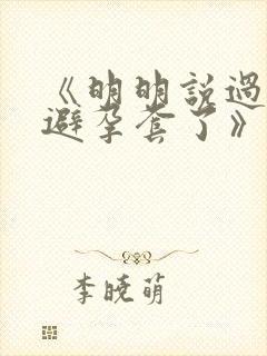 《明明说过要用避孕套了》