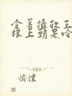 含着摄政王的紫根上朝是啥小说