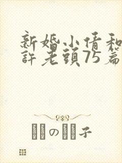 新婚小倩和邻居许老头75篇