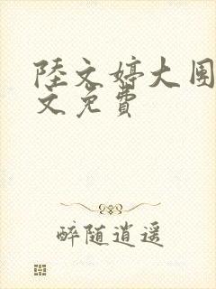 陆文婷大团圆全文免费