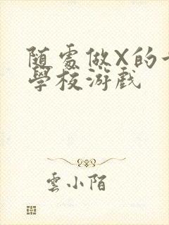 随处做X的世界学校游戏