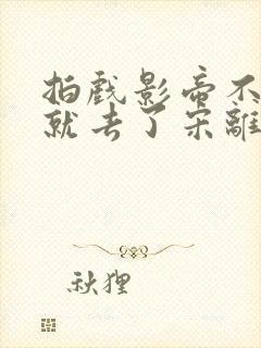 拍戏影帝不小心就去了宋离