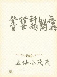 登错科by无弹窗笔趣阁无弹窗