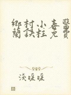 乡村小春医王淑兰铁柱免费阅读全文