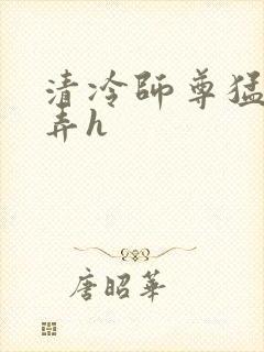 清冷师尊猛烈顶弄h