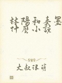 林阳和秦墨浓是什么小说