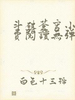 斗破苍穹小说免费阅读无弹窗