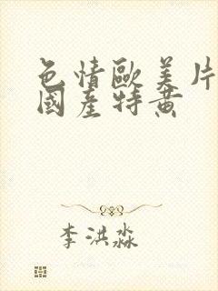 色情欧美片午夜国产特黄