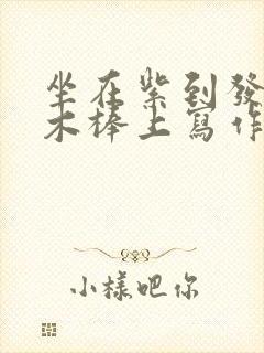 坐在紫到发黑的木棒上写作业阅读