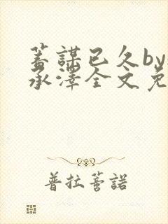 蓄谋已久by魏承泽全文免费笔趣阁