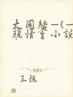 大团结—(—)亲情会小说