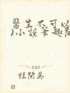 医生不可以(限)小说笔趣阁