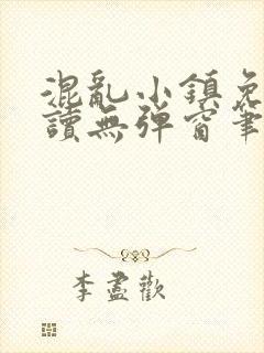 混乱小镇免费阅读无弹窗笔趣阁