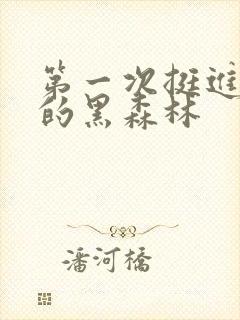 第一次挺进麻麻的黑森林