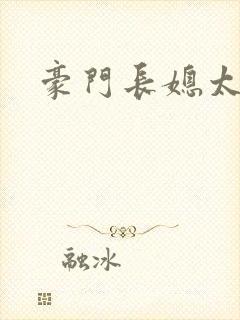 豪门长媳太迷人