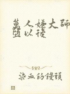 万人嫌大师兄雌堕以后