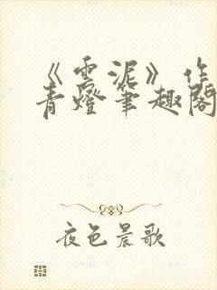 《云泥》作者:青灯笔趣阁