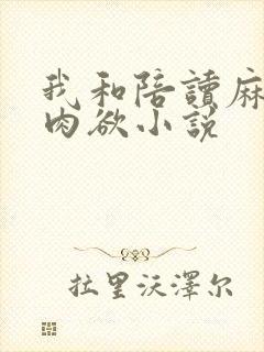 我和陪读麻麻的肉欲小说