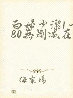 白妇少洁1～180无删减在线阅读