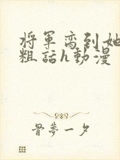 将军脔到她哭h粗话h动漫