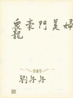 众豪门美妇吞巨龙