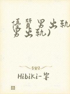 优质男出轨h(男出轨)