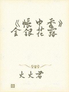 《帐中香》原文金银花露