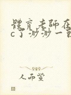 体育老师在单杠c了渺渺一节课