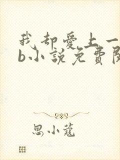 我却爱上一个sb小说免费阅读无弹窗