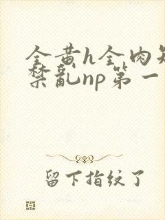 全黄h全肉短篇禁乱np第一次