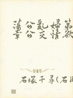 荡公乱妇第69章公交情欲