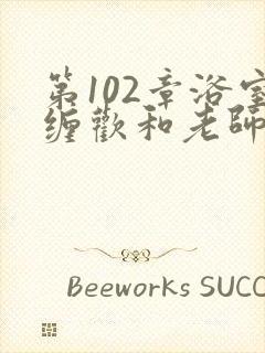 第102章浴室缠欢和老师小说