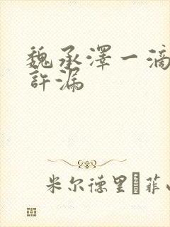 魏承泽一滴都不许漏