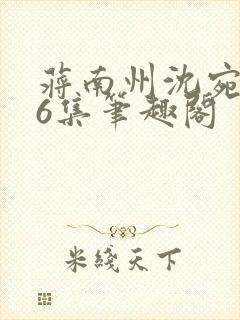 蒋南州沈宛月16集笔趣阁