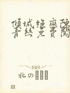 倾城绝恋陈叔楚青丝免费阅读