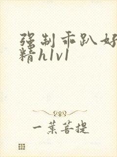 强制乖趴好灌浓精h1v1