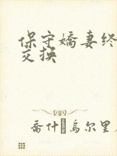 保守娇妻终于被交换