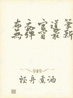 布衣官道笔趣阁无弹窗最新