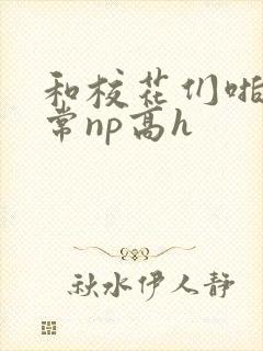 和校花们啪啪日常np高h